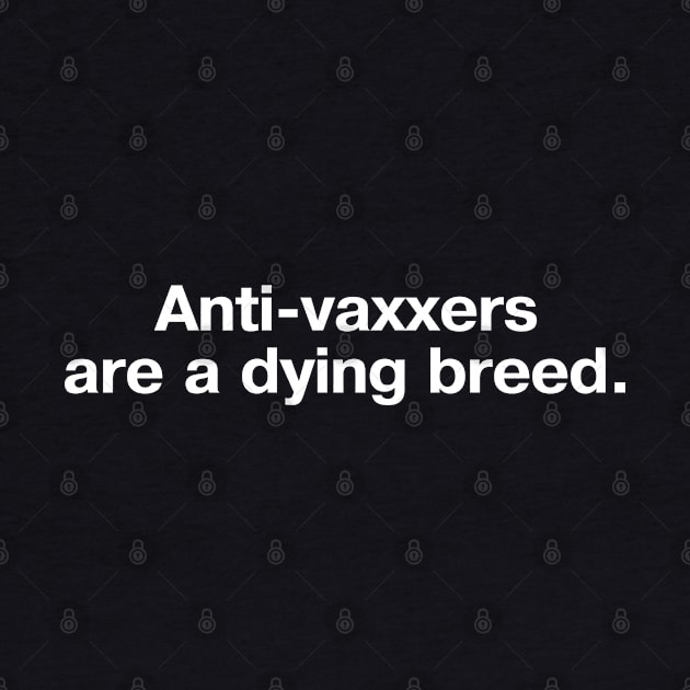 Anti-vaxxers are a dying breed. by TheBestWords